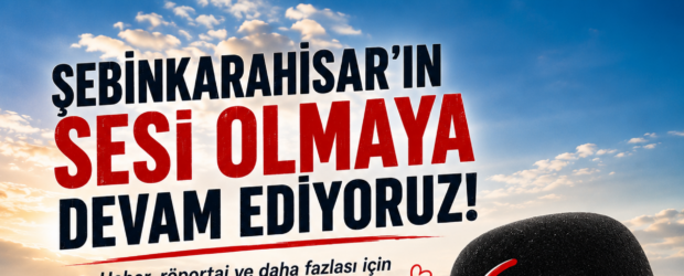 Şebinkarahisar’ın sesi olmaya devam ediyoruz