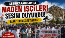 ŞEBİNKARAHİSAR’DA MADEN İŞÇİLERİ SESLERİNİ DUYURMAK İÇİN YÜRÜDÜ