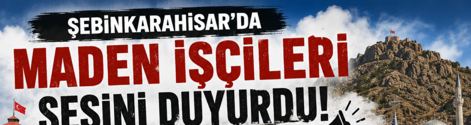 ŞEBİNKARAHİSAR’DA MADEN İŞÇİLERİ SESLERİNİ DUYURMAK İÇİN YÜRÜDÜ