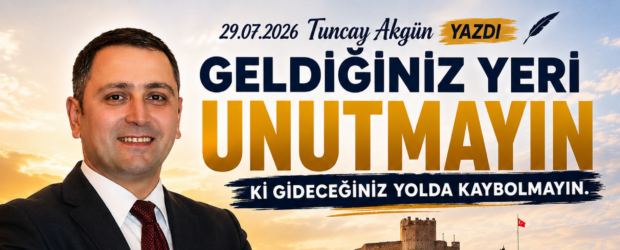 Geldiğiniz Yeri Unutmayın ki Gideceğiniz Yolda Kaybolmayın