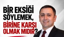 BİR EKSİĞİ SÖYLEMEK, BİRİNE KARŞI OLMAK MIDIR?