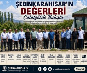 ŞEBİNKARAHİSAR’IN DÜNÜ, BUGÜNÜ VE DEĞERLERİ AYNI SOFRADA BULUŞTU